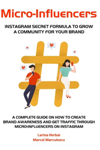 Micro-Influencers - A Complete Guide on How to Create Brand Awareness and Get Traffic through Micro-Influencers on Instagram