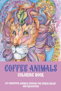 Coffee Animals - Coloring Book - 100 Beautiful Animals Designs for Stress Relief and Relaxation