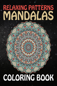 Relaxing Patterns Mandalas Coloring Book: Stress Relieving Mandala Designs for Adults Relaxation Biggest, Most Beautiful Mandala Coloring Book ... A Stress Relieving Mandala Designs for Adul