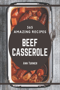 365 Amazing Beef Casserole Recipes: A Beef Casserole Cookbook You Will Love