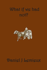 What if we had not?