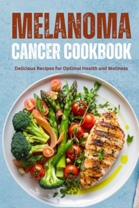 Complete Melanoma Cancer Diet Cookbook
