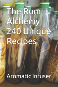 The Rum Alchemy 240 Unique Recipes