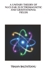 Unitary Theory of Nuclear, Electromagnetic and Gravitational Fields