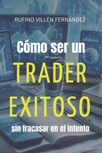 Cómo ser un TRADER EXITOSO sin fracasar en el intento