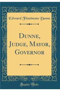 Dunne, Judge, Mayor, Governor (Classic Reprint)