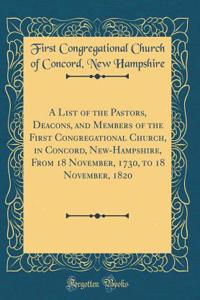 A List of the Pastors, Deacons, and Members of the First Congregational Church, in Concord, New-Hampshire, From 18 November, 1730, to 18 November, 1820 (Classic Reprint)