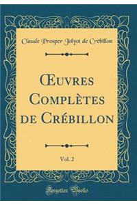 Oeuvres Complï¿½tes de Crï¿½billon, Vol. 2 (Classic Reprint)