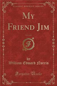 My Friend Jim, Vol. 1 of 2 (Classic Reprint)