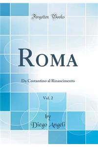 Roma, Vol. 2: Da Costantino Al Rinascimento (Classic Reprint)
