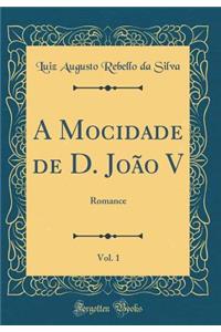 A Mocidade de D. Joï¿½o V, Vol. 1: Romance (Classic Reprint)