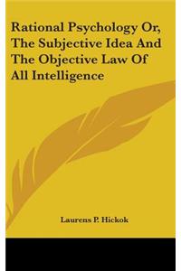 Rational Psychology Or, The Subjective Idea And The Objective Law Of All Intelligence
