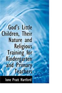 God's Little Children, Their Nature and Religious Training for Kindergarten and Primary Teachers