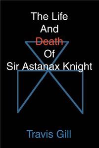 The Life And Death Of Sir Astanax Knight