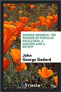 GEORGE BIRKBECK, THE PIONEER OF POPULAR
