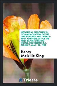 Historical Discourse in Commemoration of the One Hundred and Twenty-Fifth Anniversary of the First Baptist Meeting-House, Providence R.I., Sunday, May, 27, 1900