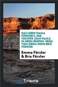 Das Leben Emma Forster's, Der Tochter Jean Pauls in Ihren Briefen. Hrsg. Von Ihrem Sohn Brix Forster