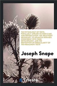 The physiology of teeth, popularly applied to their care and preservation: The Treatment Necessary to Infantile Diseases Coincident with Their Develop