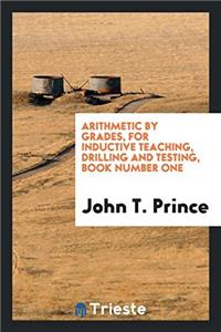 Arithmetic by Grades, for Inductive Teaching, Drilling and Testing, Book Number One