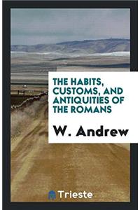 The Habits, Customs, and Antiquities of the Romans