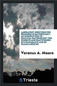 Laboratory Directions for Beginners in Bacteriology: An Introduction to Practical Bacteriology for Students and Practitioners of Comparative and of Hu