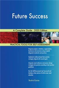Future Success A Complete Guide - 2020 Edition