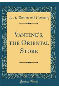 Vantine's, the Oriental Store (Classic Reprint)