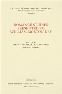 Romance Studies Presented to William Morton Dey on the Occasion of His Seventieth Birthday by His Colleagues and Former Students