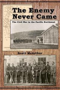 Enemy Never Came: The Civil War in the Pacific Northwest