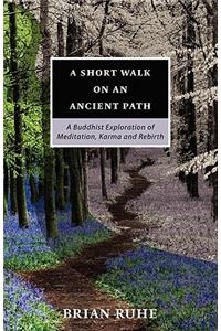 Short Walk On An Ancient Path - A Buddhist Exploration of Meditation, Karma and Rebirth