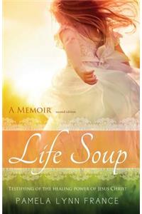 Life Soup A Memoir: Testifying of the Healing Power of Jesus Christ