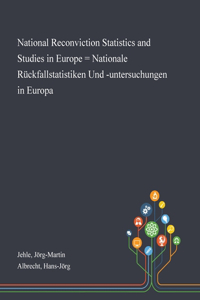 National Reconviction Statistics and Studies in Europe = Nationale Rückfallstatistiken Und -untersuchungen in Europa