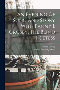 Evening Of Song And Story With Fanny J. Crosby, The Blind Poetess