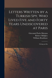 Letters Written by a Turkish spy, who Lived Five and Forty Years Undiscovered at Paris