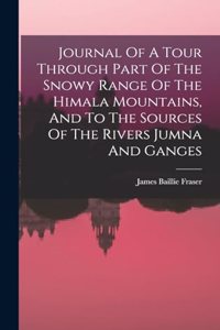 Journal Of A Tour Through Part Of The Snowy Range Of The Himala Mountains, And To The Sources Of The Rivers Jumna And Ganges