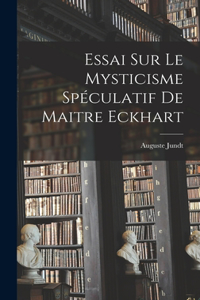 Essai Sur Le Mysticisme Spéculatif De Maitre Eckhart