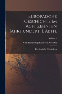 Europäische Geschichte im achtzehnten Jahrhundert. 1. Abth.