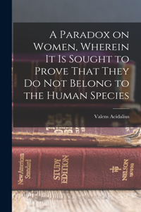 Paradox on Women, Wherein it is Sought to Prove That They do not Belong to the Human Species