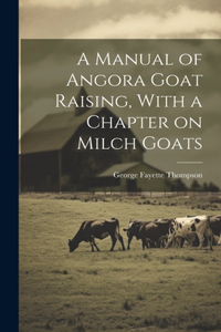 Manual of Angora Goat Raising, With a Chapter on Milch Goats