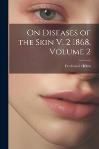 On Diseases of the Skin V. 2 1868, Volume 2