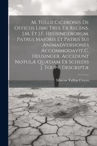 M. Tullii Ciceronis De Officiis Libri Tres, Ex Recens. J.M. Et J.F. Heusingerorum. Patrui Majoris Et Patris Sui Animadversiones Accommodavit C. Heusinger. Accedunt Notulæ Quædam Ex Schedis J. Toupii Descriptæ