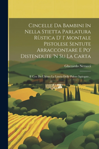 Cincelle Da Bambini In Nella Stietta Parlatura Rùstica D' I' Montale Pistolese Sentute Arraccontare E Po' Distendute 'n Su La Carta: E Con Da Ùltimo La Listria Delle Palore Ispiegate...