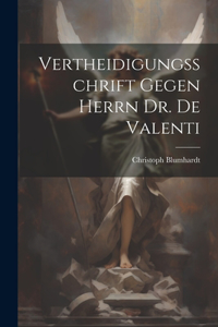 Vertheidigungsschrift Gegen Herrn Dr. De Valenti