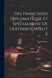 Des Franchises Diplomatique et Spécialment de L'exterritorialité