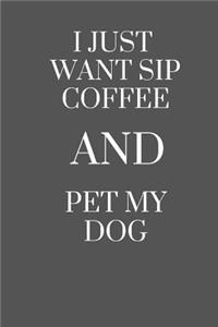 I Just Want Sip Coffee and Pet My Dog