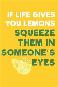 If Life Gives You Lemons Squeeze Them In Someone's Eyes