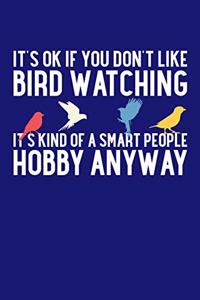 It's Ok If You Don't Like Bird Watching It's Kind of a Smart People Hobby Anyway