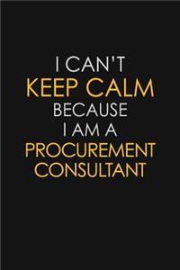 I Can't Keep Calm Because I Am A Procurement Consultant