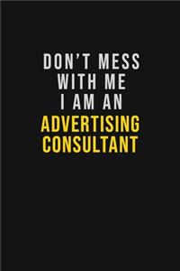 Don't Mess With Me I Am An Advertising Consultant