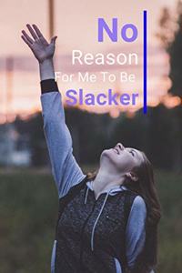 No Reason For Me To Be Slacker